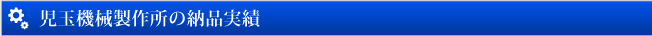 児玉機械製作所の納品実績